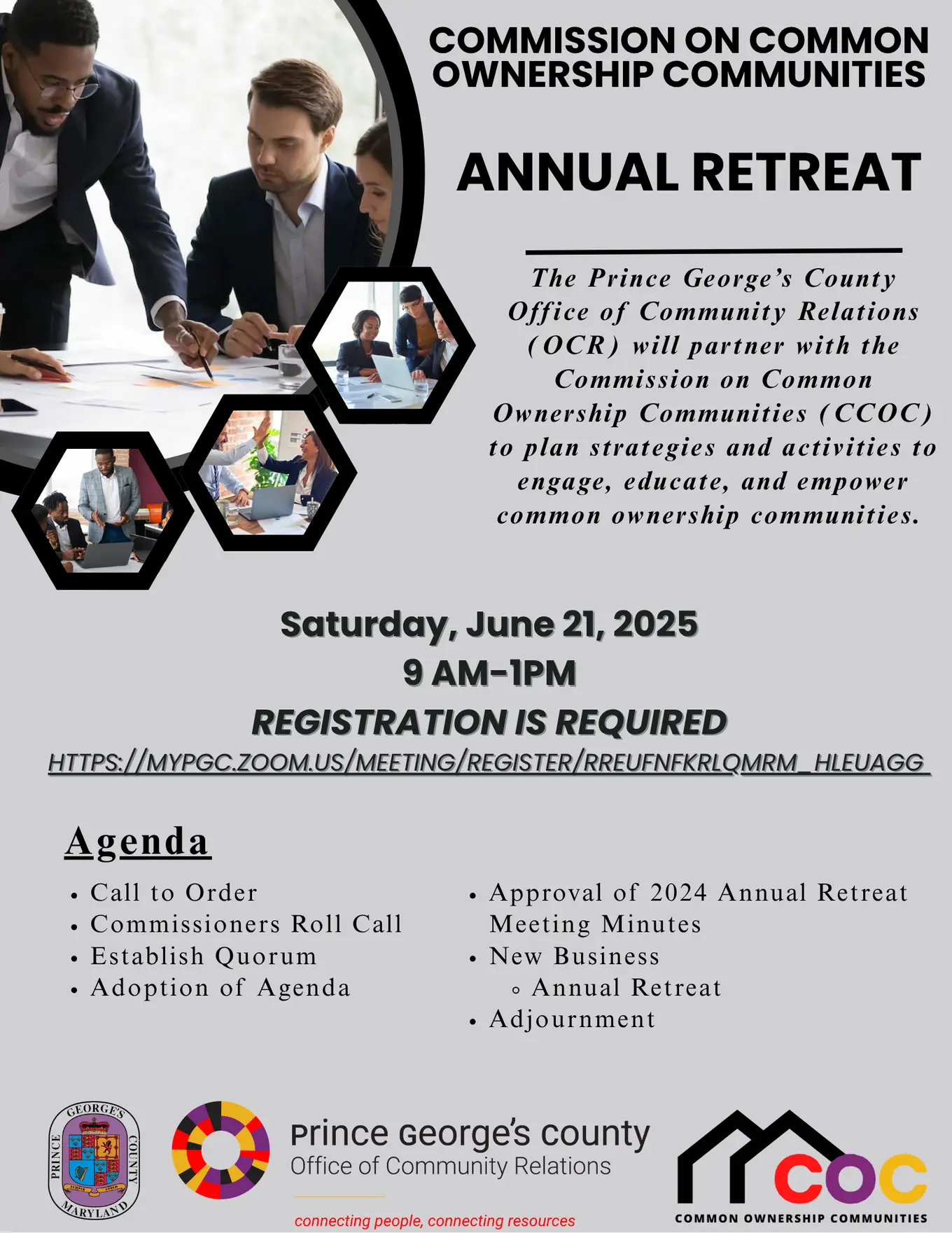 The Prince George’s County Office of Community Relations (OCR) will partner with the Commission on Common Ownership Communities (CCOC) to host a virtual and in-person Annual Retreat. The CCOC Annual Retreat is to discuss and plan strategies and activities for the purpose of engaging, educating, and empowering common ownership communities. The retreat agenda will focus on the role of the Commission relative to the legislative mandates. The meeting will be open to the public by virtual means only. Pre-registr
