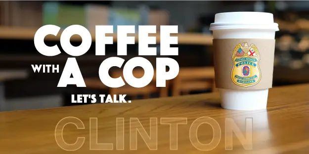 A to-go coffee cup sitting on a table in a coffee shop. PGPD shield—text: "Coffee with a cup. Let's talk, Clinton."