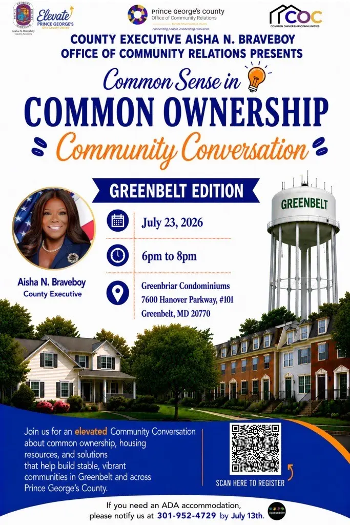 County Executive Aisha N. Braveboy, Office of Community Relations, presents: "Common Sense in Common Ownership" Community Conversations - Greenbelt Edition. Come and join us along with our partners from the Prince George's County Economic Development Corporation and Maryland-National Capital Park and Planning Commission (M-NCPPC) to take part in an important conversation that will provide you with tools to help elevate thriving neighborhoods across Greenbelt and Prince George's County. 