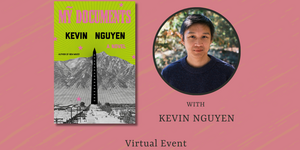 IMAGE: Flyer for Author Conversation with Kevin Nguyen for his book My Documents. The flyer features an image of author Kevin Nguyen as well as an image of the book with text that reads virtual event, Monday, April 14 at 7 pm